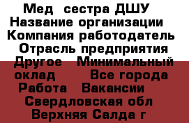 Мед. сестра ДШУ › Название организации ­ Компания-работодатель › Отрасль предприятия ­ Другое › Минимальный оклад ­ 1 - Все города Работа » Вакансии   . Свердловская обл.,Верхняя Салда г.